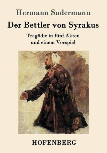 Der Bettler von Syrakus: Tragoedie in funf Akten und einem Vorspiel