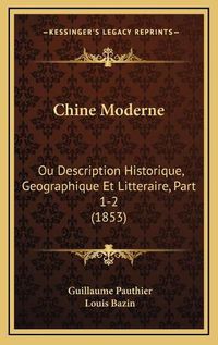 Cover image for Chine Moderne: Ou Description Historique, Geographique Et Litteraire, Part 1-2 (1853)