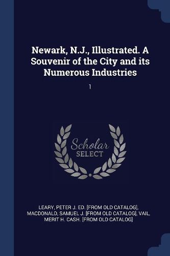 Cover image for Newark, N.J., Illustrated. a Souvenir of the City and Its Numerous Industries: 1