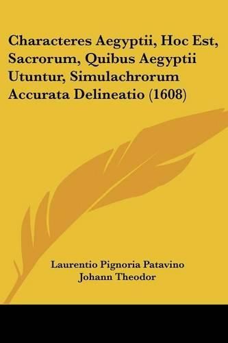 Cover image for Characteres Aegyptii, Hoc Est, Sacrorum, Quibus Aegyptii Utuntur, Simulachrorum Accurata Delineatio (1608)