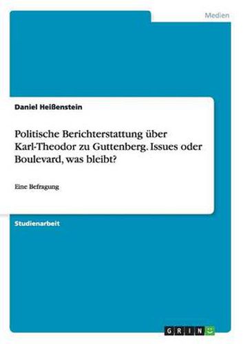 Cover image for Politische Berichterstattung uber Karl-Theodor zu Guttenberg. Issues oder Boulevard, was bleibt?: Eine Befragung