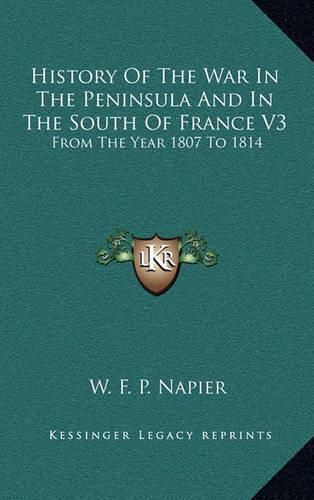 History of the War in the Peninsula and in the South of France V3: From the Year 1807 to 1814