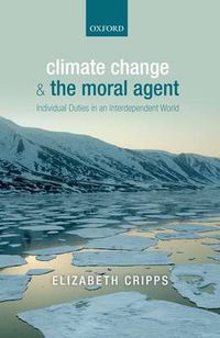 Cover image for Climate Change and the Moral Agent: Individual Duties in an Interdependent World