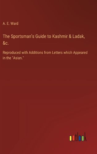 The Sportsman's Guide to Kashmir & Ladak, &c.