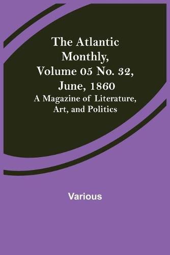 Cover image for The Atlantic Monthly, Volume 05 No. 32, June, 1860; A Magazine of Literature, Art, and Politics