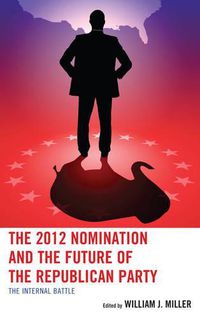 Cover image for The 2012 Nomination and the Future of the Republican Party: The Internal Battle