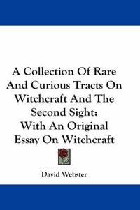 Cover image for A Collection Of Rare And Curious Tracts On Witchcraft And The Second Sight: With An Original Essay On Witchcraft