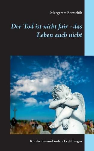 Cover image for Der Tod ist nicht fair - das Leben auch nicht: Kurzkrimis und andere Erzahlungen