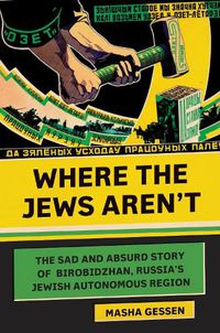 Cover image for Where the Jews Aren't: The Sad and Absurd Story of Birobidzhan, Russia's Jewish Autonomous Region