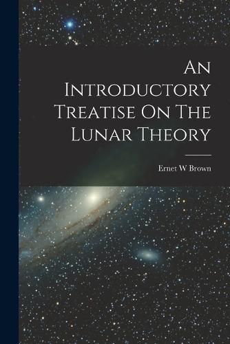 Cover image for An Introductory Treatise On The Lunar Theory