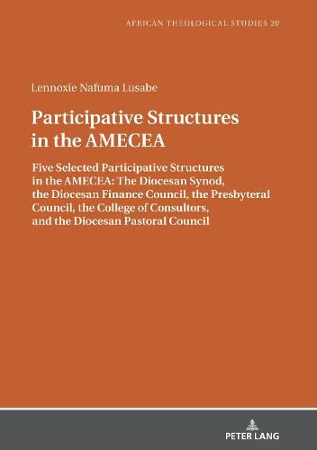 Cover image for Participative Structures in the AMECEA: Five Selected Participative Structures in the AMECEA: The Diocesan Synod, the Diocesan Finance Council, the Presbyteral Council, the College of Consultors, and the Diocesan Pastoral Council