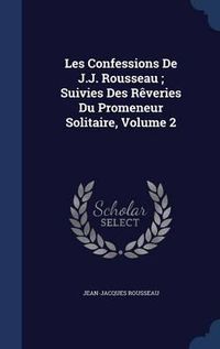 Cover image for Les Confessions de J.J. Rousseau; Suivies Des Reveries Du Promeneur Solitaire, Volume 2