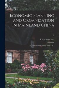 Cover image for Economic Planning and Organization in Mainland China: a Documentary Study, 1949-1957; 1