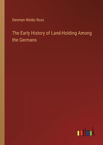 Cover image for The Early History of Land-Holding Among the Germans