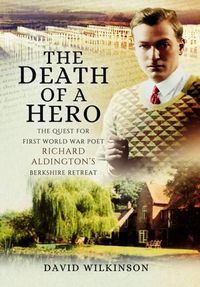 Cover image for Death of a Hero: The Quest for First World War Poet Richard Aldington's Berkshire Retreat
