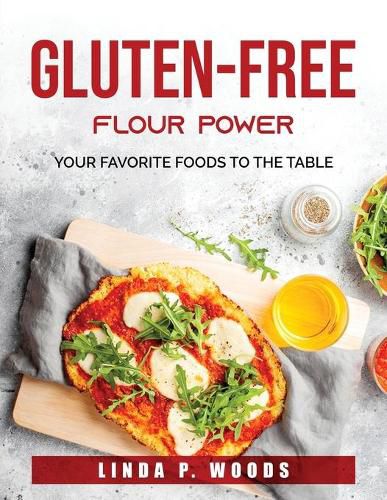 Cover image for Gluten-Free Flour Power: Your Favorite Foods to the Table