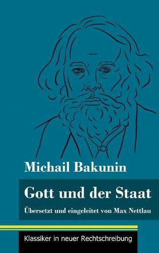 Gott und der Staat: UEbersetzt und eingeleitet von Max Nettlau (Band 115, Klassiker in neuer Rechtschreibung)