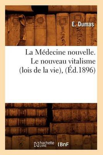 Cover image for La Medecine Nouvelle. Le Nouveau Vitalisme (Lois de la Vie), (Ed.1896)