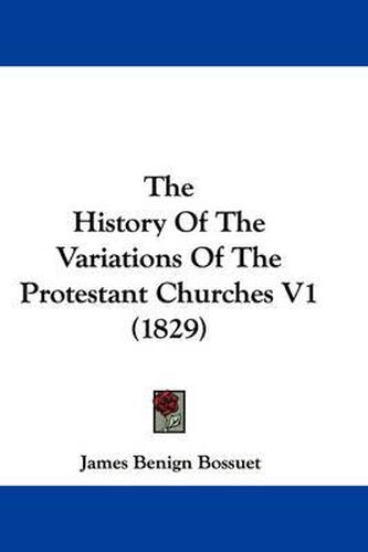 Cover image for The History of the Variations of the Protestant Churches V1 (1829)