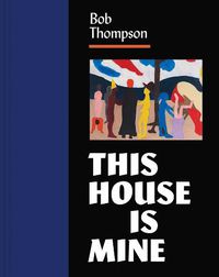 Cover image for Bob Thompson: This House Is Mine