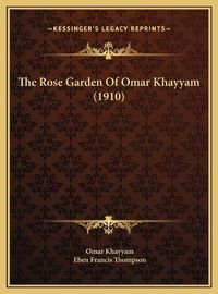 Cover image for The Rose Garden of Omar Khayyam (1910) the Rose Garden of Omar Khayyam (1910)