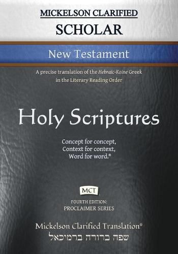 Mickelson Clarified Scholar New Testament, MCT: A precise translation of the Hebraic-Koine Greek in the Literary Reading Order