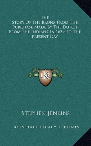 Cover image for The Story of the Bronx from the Purchase Made by the Dutch from the Indians in 1639 to the Present Day