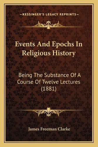 Cover image for Events and Epochs in Religious History: Being the Substance of a Course of Twelve Lectures (1881)