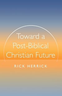 Cover image for Toward a Post-Biblical Christian Future