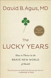 Cover image for The Lucky Years: How to Thrive in the Brave New World of Health