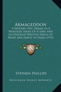 Cover image for Armageddon: A Modern Epic Drama in a Prologue Series of Scenes and an Epilogue Written Partly in Prose and Partly in Verse (1915)