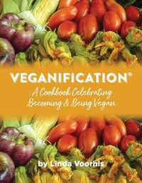 Cover image for Veganification(R): A Cookbook Celebrating Becoming and Being Vegan