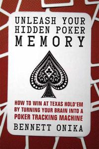 Cover image for Unleash Your Hidden Poker Memory: How to Win at Texas Hold'Em by Turning Your Brain into a Poker Training Machine