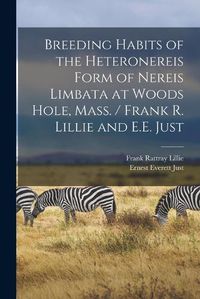 Cover image for Breeding Habits of the Heteronereis Form of Nereis Limbata at Woods Hole, Mass. / Frank R. Lillie and E.E. Just