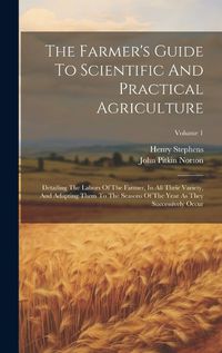 Cover image for The Farmer's Guide To Scientific And Practical Agriculture