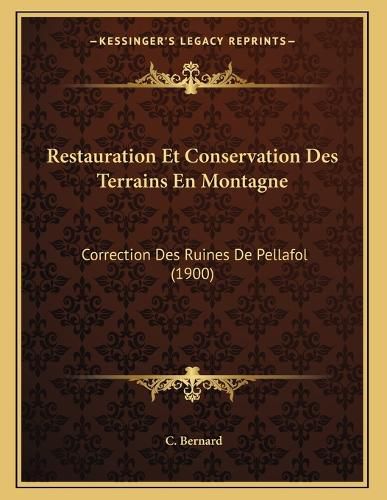 Cover image for Restauration Et Conservation Des Terrains En Montagne: Correction Des Ruines de Pellafol (1900)