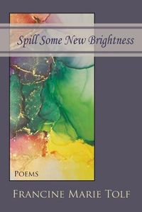 Cover image for Spill Some New Brightness: Poems