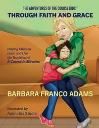 Cover image for Through Faith and Grace: Helping Children Learn and Live the Teachings of A Course in Miracles