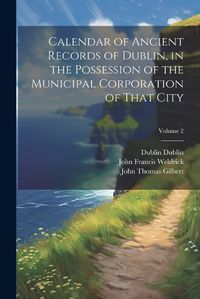 Cover image for Calendar of Ancient Records of Dublin, in the Possession of the Municipal Corporation of That City; Volume 2