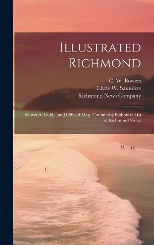 Cover image for Illustrated Richmond; Souvenir, Guide, and Official Map, Containing Elaborate List of Richmond Views