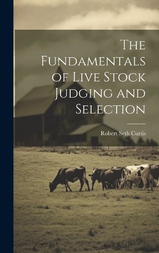 The Fundamentals of Live Stock Judging and Selection