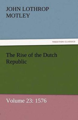 Cover image for The Rise of the Dutch Republic - Volume 23: 1576