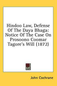 Cover image for Hindoo Law, Defense of the Daya Bhaga: Notice of the Case on Prosoono Coomar Tagore's Will (1872)