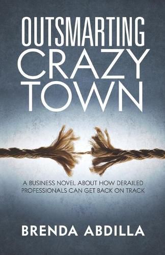 Cover image for Outsmarting Crazytown: A Business Novel about How Derailed Professionals Can Get Back on Track