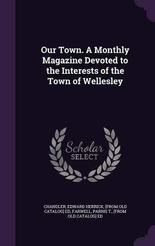 Cover image for Our Town. a Monthly Magazine Devoted to the Interests of the Town of Wellesley