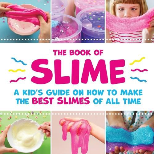 Cover image for The Book of Slime - A Kid's Guide on How to Make the Best Slimes of All Time