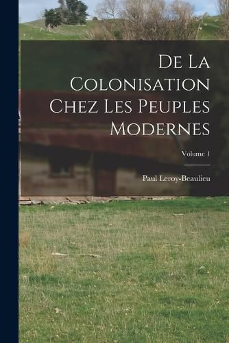 Cover image for De La Colonisation Chez Les Peuples Modernes; Volume 1