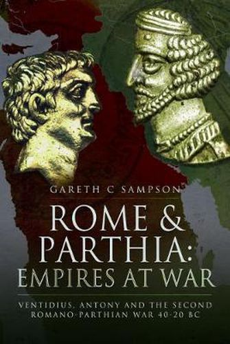 Cover image for Rome and Parthia: Empires at War: Ventidius, Antony and the Second Romano-Parthian War, 40-20 BC