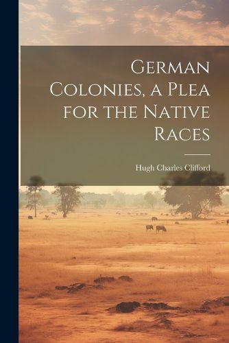 German Colonies, a Plea for the Native Races