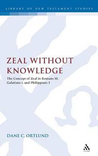 Cover image for Zeal Without Knowledge: The Concept of Zeal in Romans 10, Galatians 1, and Philippians 3